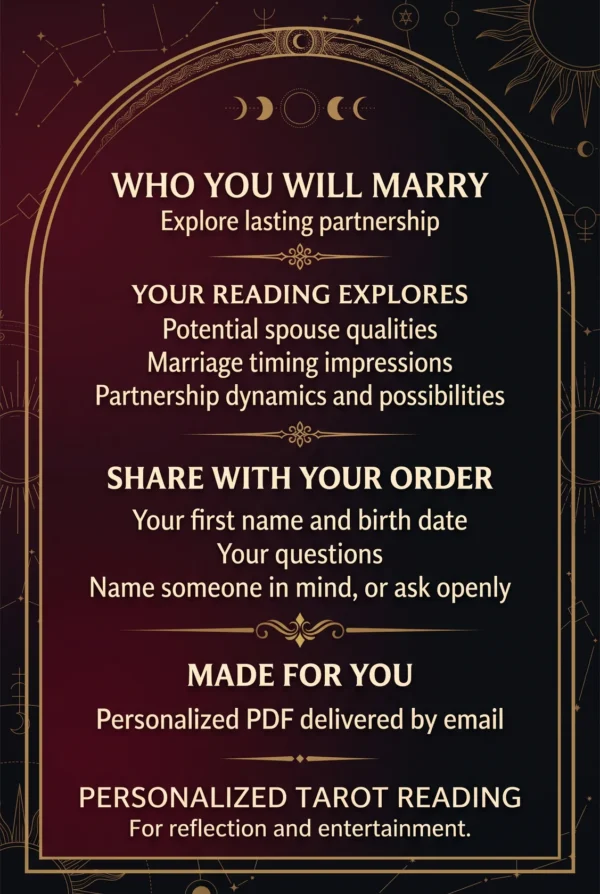 Future Spouse and Marriage Reading — Intake Guide Who You Will Marry: spouse qualities, timing impressions and partnership themes; share your name, birth date and questions.