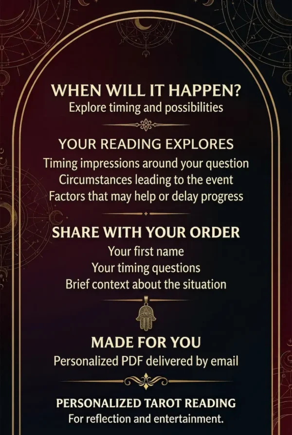 When Will It Happen — Tarot Timing Reading Details When Will It Happen? Timing reading details about circumstances, progress and timing questions, with a PDF by email.